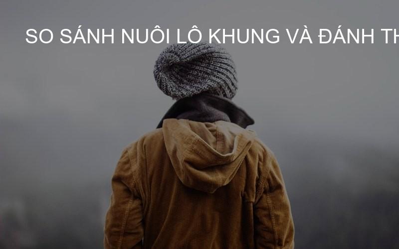 so sánh nuôi lô khung và đánh theo ngày