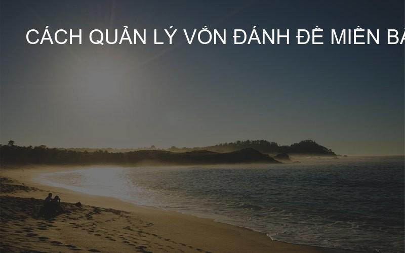 cách quản lý vốn đánh đề miền Bắc