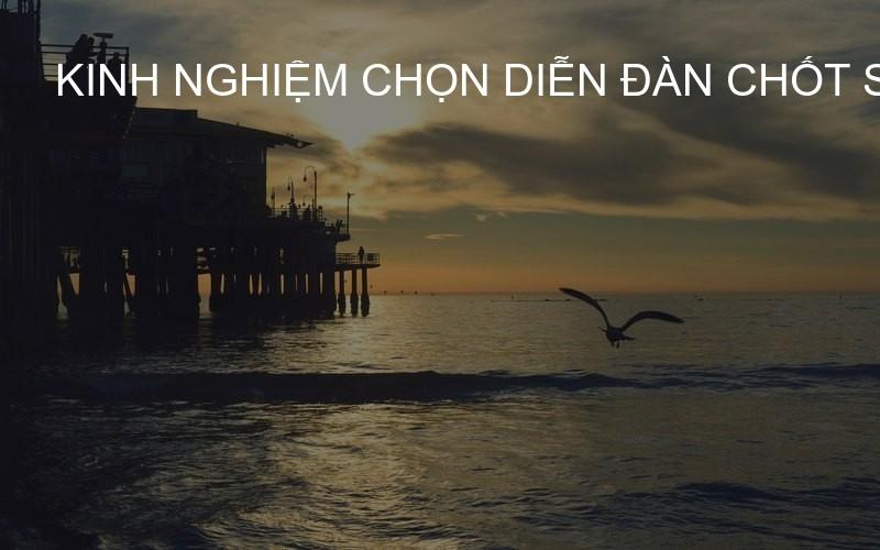 Kinh nghiệm chọn diễn đàn chốt số