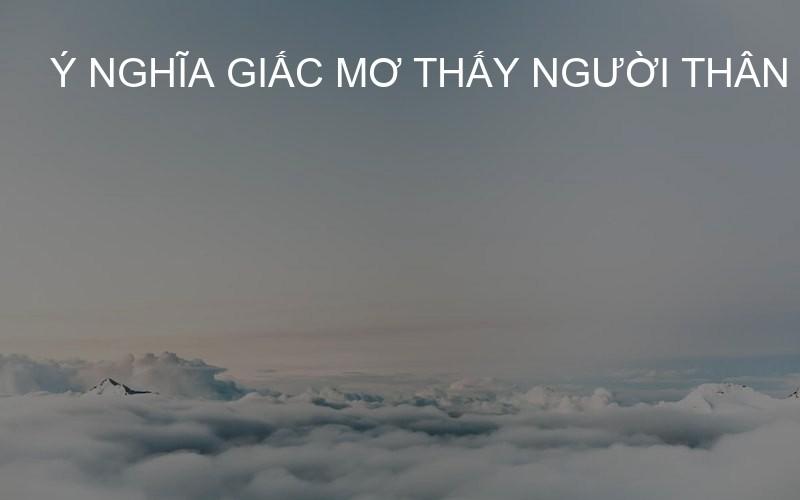 Ý nghĩa giấc mơ thấy người thân qua đời