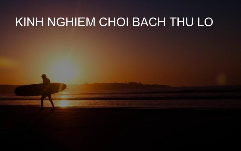 kinh nghiem choi bach thu lo