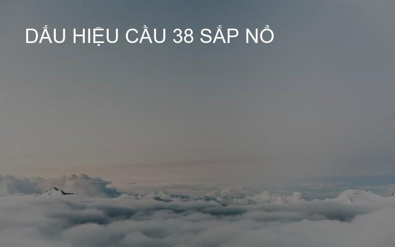 dấu hiệu cầu 38 sắp nổ