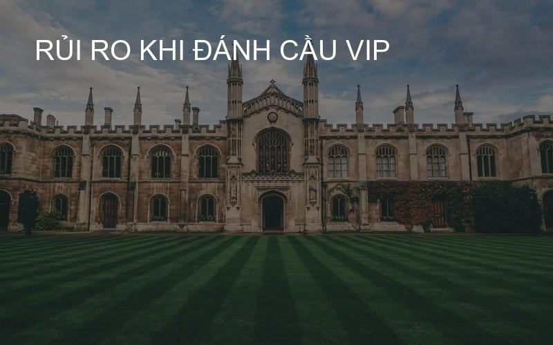 rủi ro khi đánh cầu VIP
