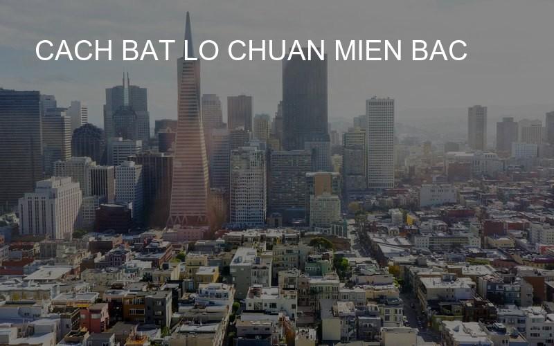 cach bat lo chuan mien bac
