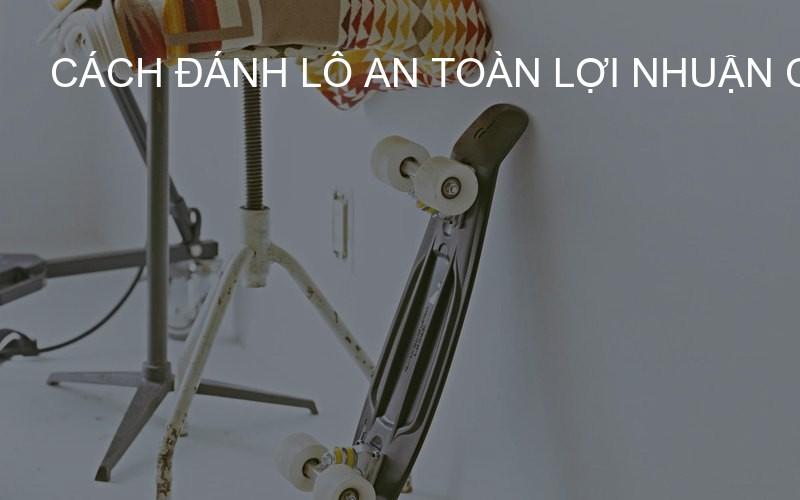 Cách đánh lô an toàn lợi nhuận cao