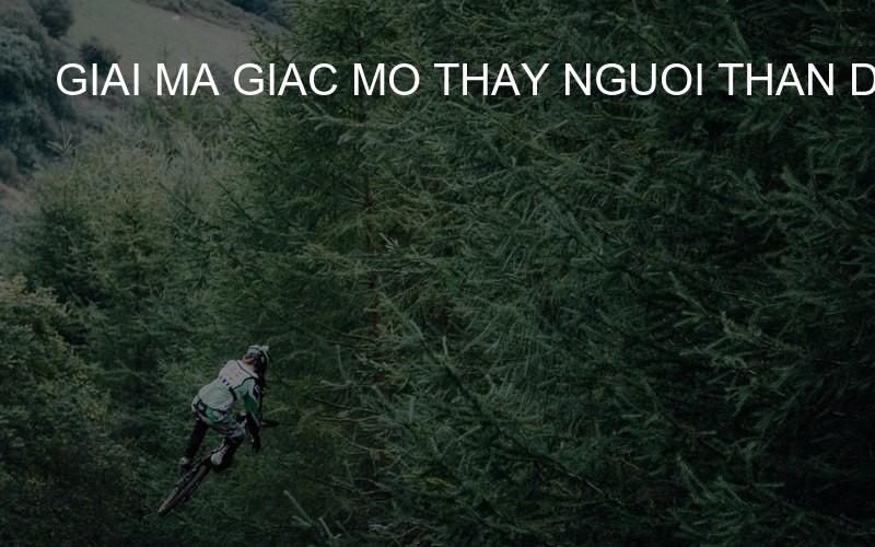 giai ma giac mo thay nguoi than da khuat nhung con so may man