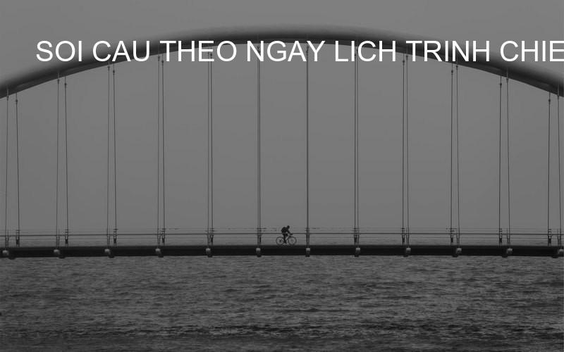 soi cau theo ngay lich trinh chien thuat