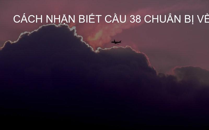 Cách nhận biết cầu 38 chuẩn bị về