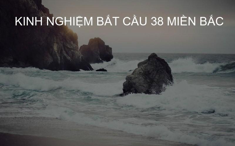 Kinh nghiệm bắt cầu 38 miền Bắc