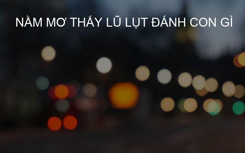 Nằm mơ thấy lũ lụt đánh con gì