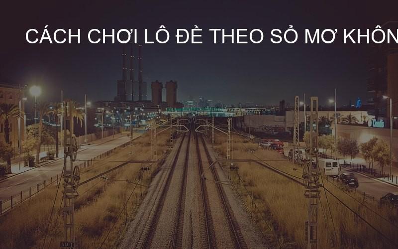 Cách chơi lô đề theo sổ mơ không sa đà