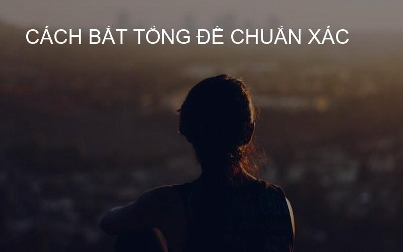 Cách bắt tổng đề chuẩn xác