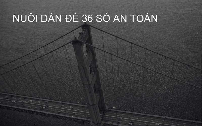 Nuôi dàn đề 36 số an toàn