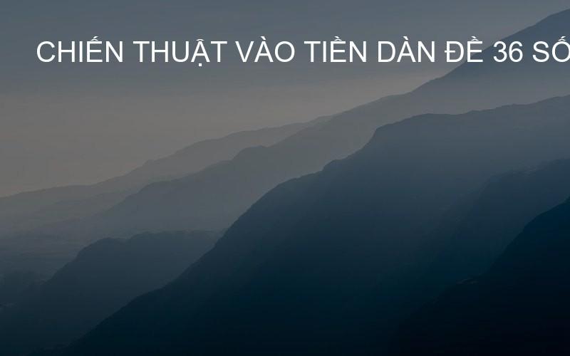 Chiến thuật vào tiền dàn đề 36 số