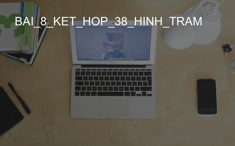 bai_8_ket_hop_38_hinh_tram