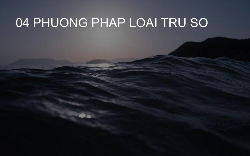 04 phuong phap loai tru so