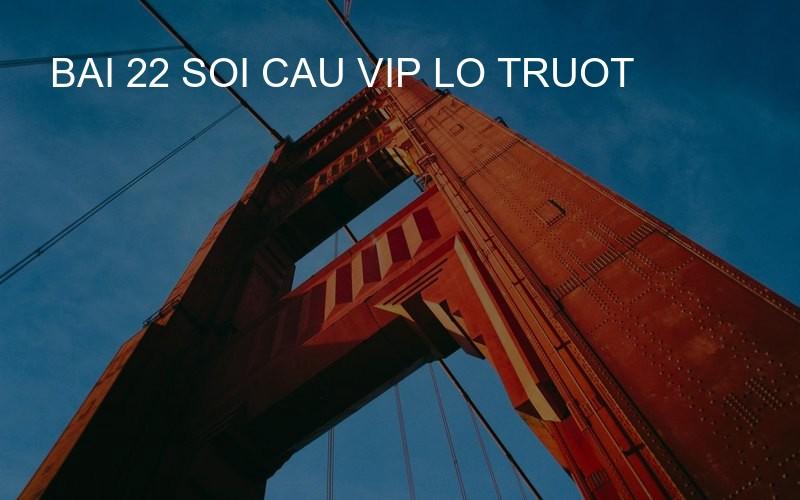 bai 22 soi cau vip lo truot